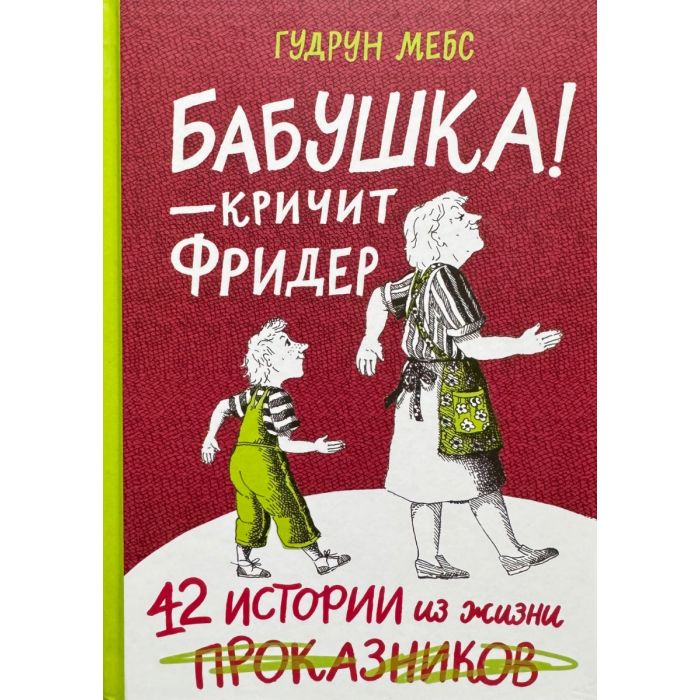 Бабушка — кричит Фридер. 42 истории из жизни проказников